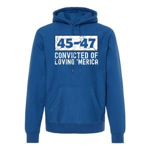 Usa Convicted Of Loving Merica 45 47 Trump Gift Premium Hoodie