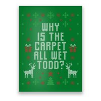 Ugly Christmas Sweater Why Is The Carpet Wet Todd Poster