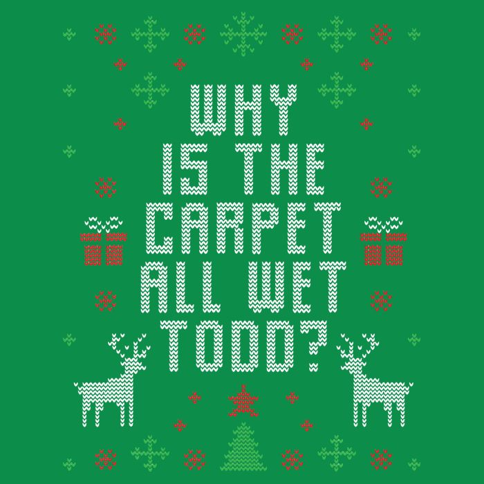 Ugly Christmas Sweater Why Is The Carpet Wet Todd Poster