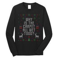 Ugly Christmas Sweater Why Is The Carpet Wet Todd Long Sleeve Shirt