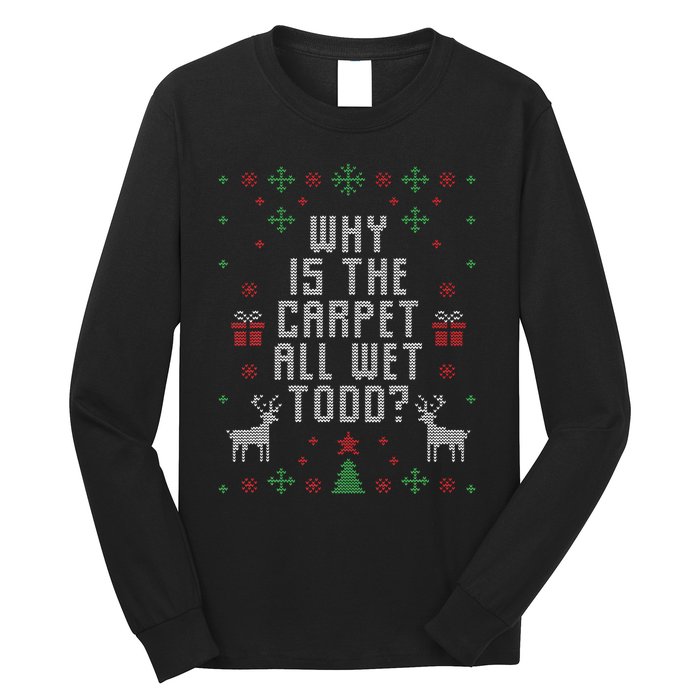 Ugly Christmas Sweater Why Is The Carpet Wet Todd Long Sleeve Shirt