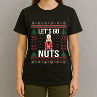 Ugly Christmas Sweater Nutcracker LetS Go Nuts T-Shirt