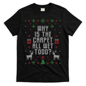 Ugly Christmas Sweater Why Is The Carpet Wet Todd T-Shirt