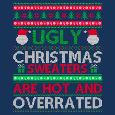 Ugly Christmas Sweaters Are Hot And Overrated T-Shirt