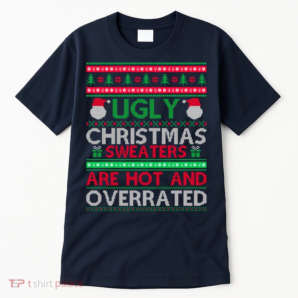 Ugly Christmas Sweaters Are Hot And Overrated Tall T-Shirt