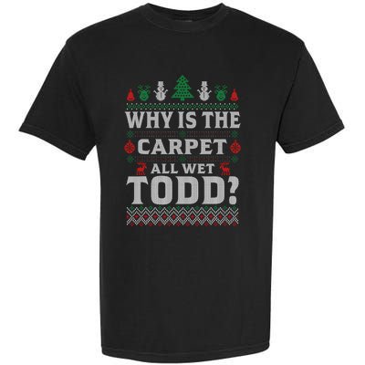 Ugly Christmas Sweater Why is the Carpet Wet Todd? Xmas Garment-Dyed Heavyweight T-Shirt