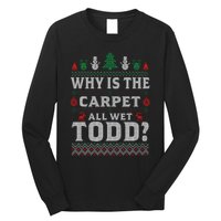 Ugly Christmas Sweater Why is the Carpet Wet Todd? Xmas Long Sleeve Shirt