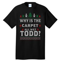 Ugly Christmas Sweater Why is the Carpet Wet Todd? Xmas Tall T-Shirt