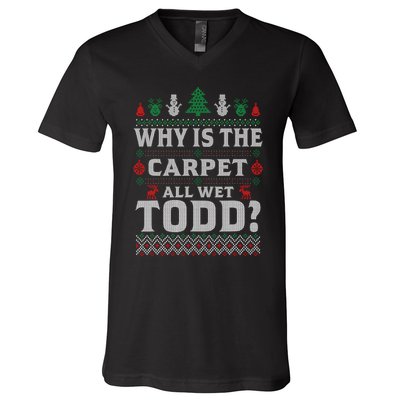 Ugly Christmas Sweater Why is the Carpet Wet Todd? Xmas V-Neck T-Shirt