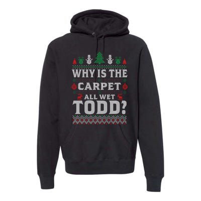 Ugly Christmas Sweater Why is the Carpet Wet Todd? Xmas Premium Hoodie