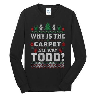 Ugly Christmas Sweater Why is the Carpet Wet Todd? Xmas Tall Long Sleeve T-Shirt