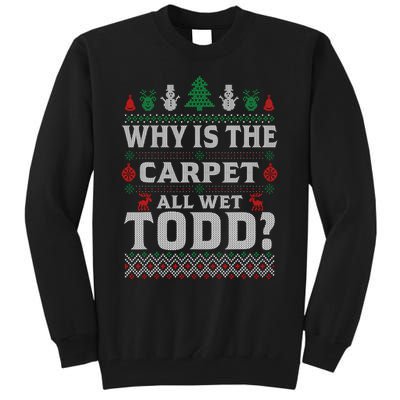 Ugly Christmas Sweater Why is the Carpet Wet Todd? Xmas Tall Sweatshirt