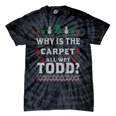 Ugly Christmas Sweater Why is the Carpet Wet Todd? Xmas Tie-Dye T-Shirt