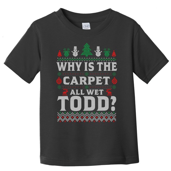 Ugly Christmas Sweater Why is the Carpet Wet Todd? Xmas Toddler T-Shirt