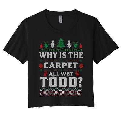 Ugly Christmas Sweater Why is the Carpet Wet Todd? Xmas Women's Crop Top Tee