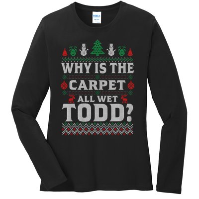 Ugly Christmas Sweater Why is the Carpet Wet Todd? Xmas Ladies Long Sleeve Shirt