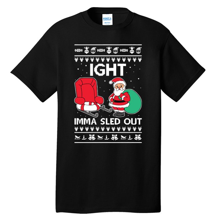 Ugly Christmas Sweater Ight Imma Sled Out Santa Claus Tall T-Shirt