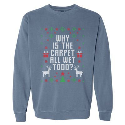 Ugly Christmas Why Is The Carpet Wet Todd? Gift Garment-Dyed Sweatshirt