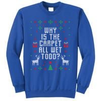 Ugly Christmas Why Is The Carpet Wet Todd? Gift Sweatshirt