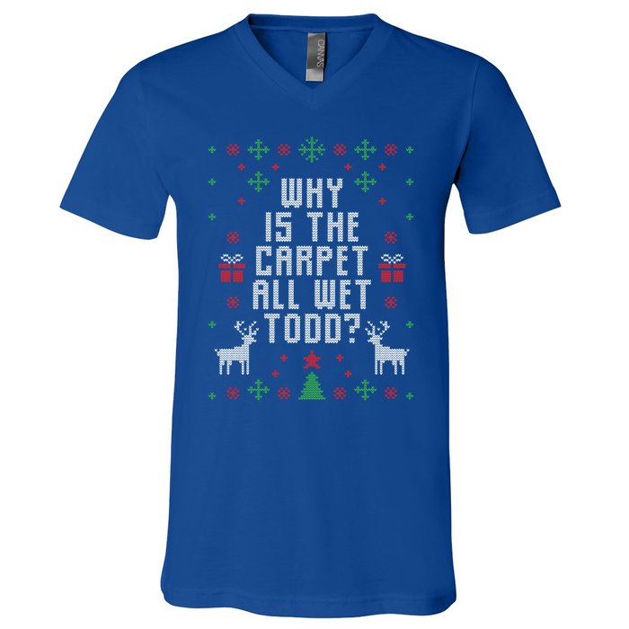 Ugly Christmas Why Is The Carpet Wet Todd? Gift V-Neck T-Shirt