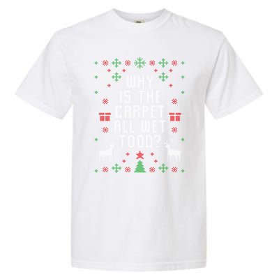 Ugly Christmas Why Is The Carpet Wet Todd? Gift Garment-Dyed Heavyweight T-Shirt