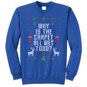 Ugly Christmas Why Is The Carpet Wet Todd? Meaningful Gift Sweatshirt