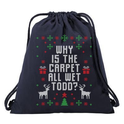 Ugly Christmas Why Is The Carpet Wet Todd? Meaningful Gift Drawstring Bag