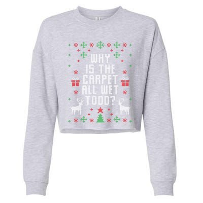 Ugly Christmas Why Is The Carpet Wet Todd? Meaningful Gift Cropped Pullover Crew