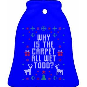 Ugly Christmas Why Is The Carpet Wet Todd? Meaningful Gift Ceramic Bell Ornament