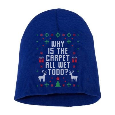 Ugly Christmas Why Is The Carpet Wet Todd? Meaningful Gift Short Acrylic Beanie