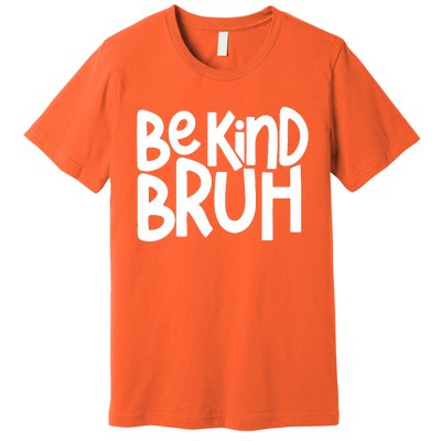 Unity Day Be Kind Bruh Orange Anti Bullying Kindness Premium T-Shirt