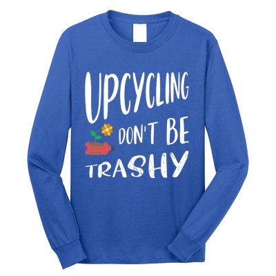 Upcycling Dont Be Trashy Upcycling Gift Long Sleeve Shirt