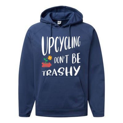 Upcycling Dont Be Trashy Upcycling Gift Performance Fleece Hoodie