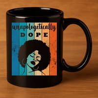 Unapologetically Dope Black Female 11oz C Handle Ceramic Mug