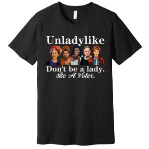 Unladylike DonT Be A Lady Be A Voter Premium T-Shirt