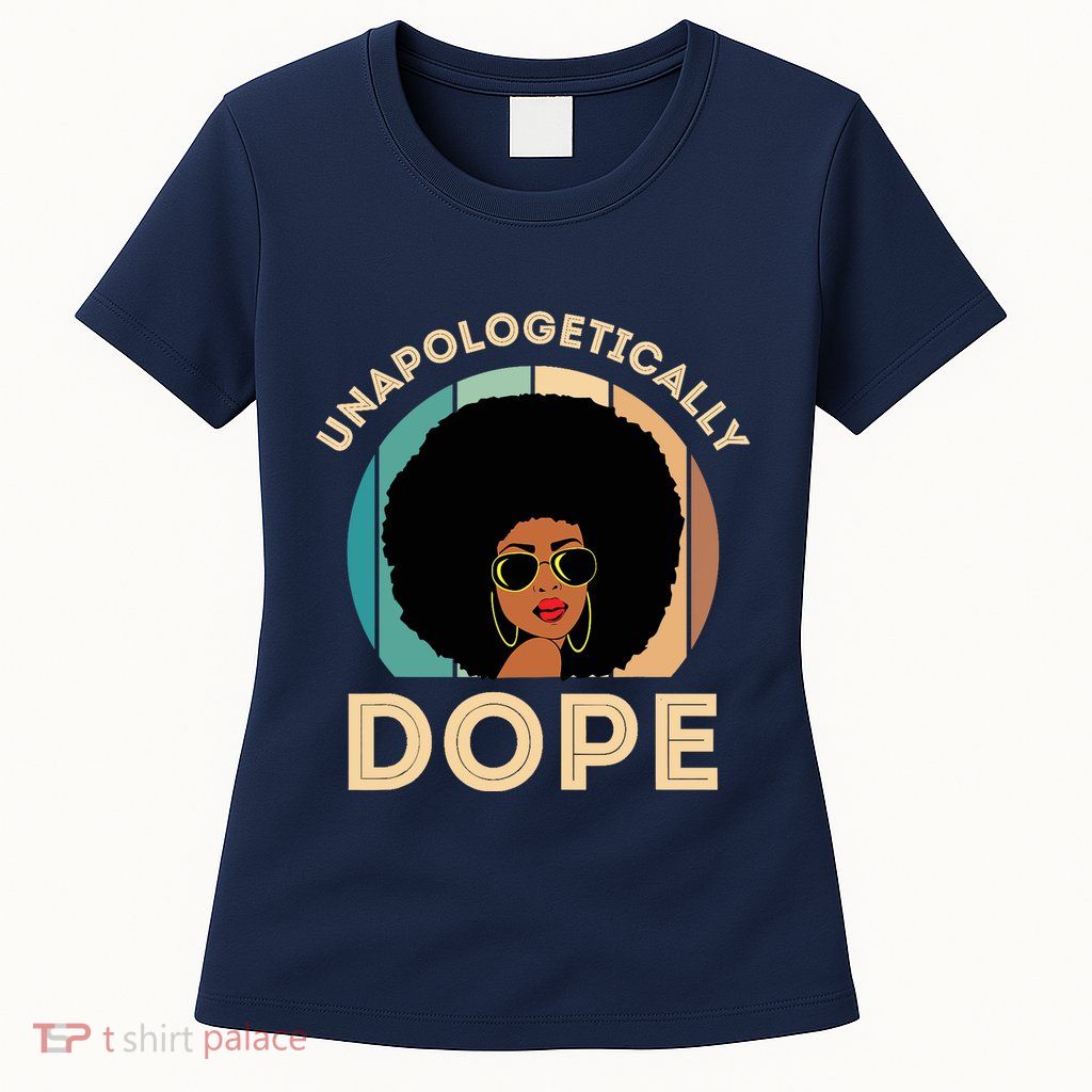 Unapologetically Dope Black History Month & Pride Gift Womens T-Shirt