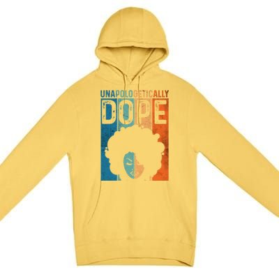 Unapologetically Dope Black Pride Afro Black History Melanin Gift Premium Pullover Hoodie