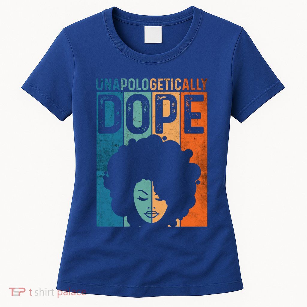 Unapologetically Dope Black Pride Afro Black History Melanin Gift Womens T-Shirt