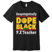 Unapologetically Dope Black PE Teacher Black History Month Premium T-Shirt