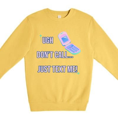 Ugh DonT Call Just Text Me! Premium Crewneck Sweatshirt