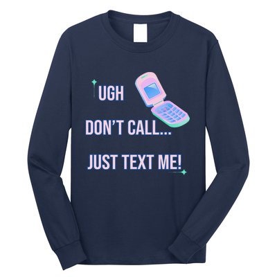 Ugh DonT Call Just Text Me! Long Sleeve Shirt