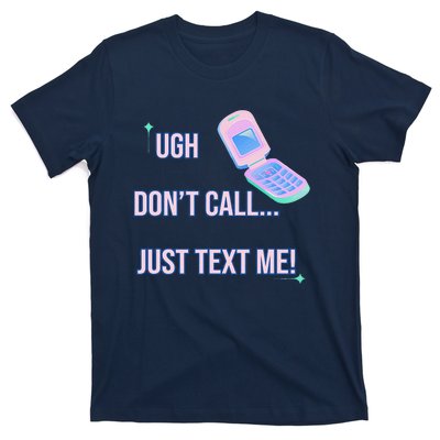 Ugh DonT Call Just Text Me! T-Shirt