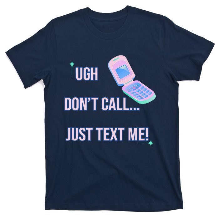 Ugh DonT Call Just Text Me! T-Shirt