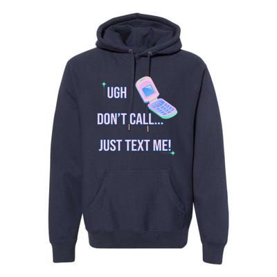 Ugh DonT Call Just Text Me! Premium Hoodie