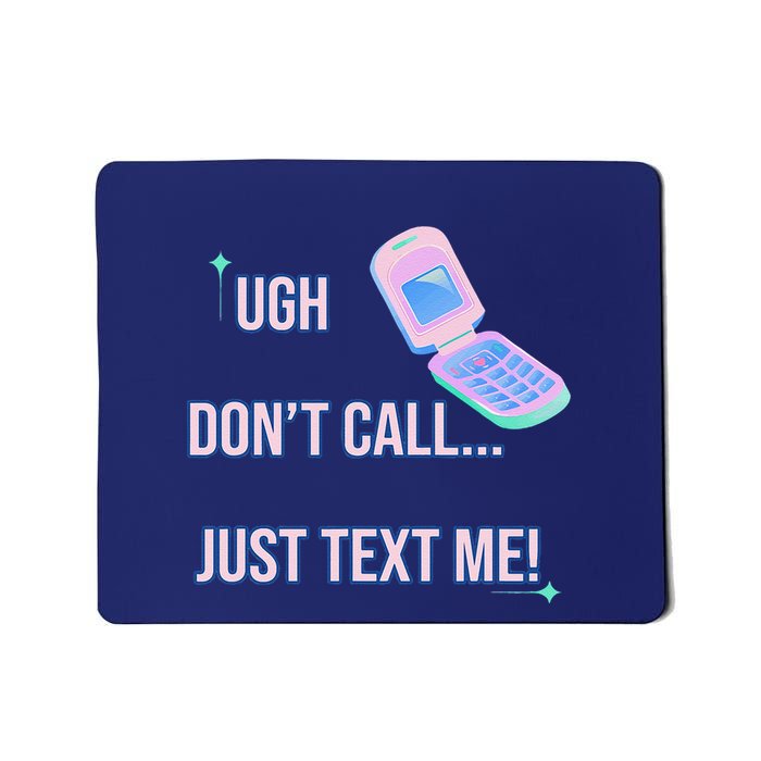 Ugh DonT Call Just Text Me! Mousepad