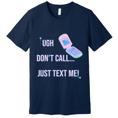 Ugh DonT Call Just Text Me! Premium T-Shirt