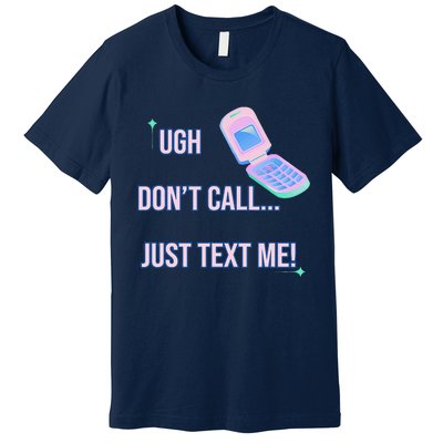 Ugh DonT Call Just Text Me! Premium T-Shirt