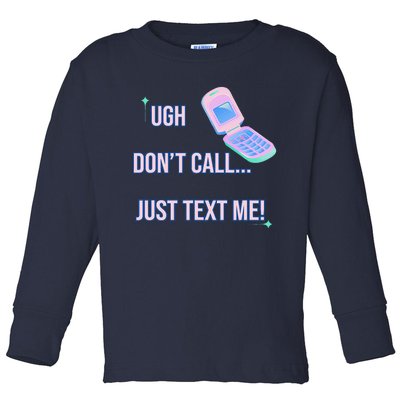 Ugh DonT Call Just Text Me! Toddler Long Sleeve Shirt