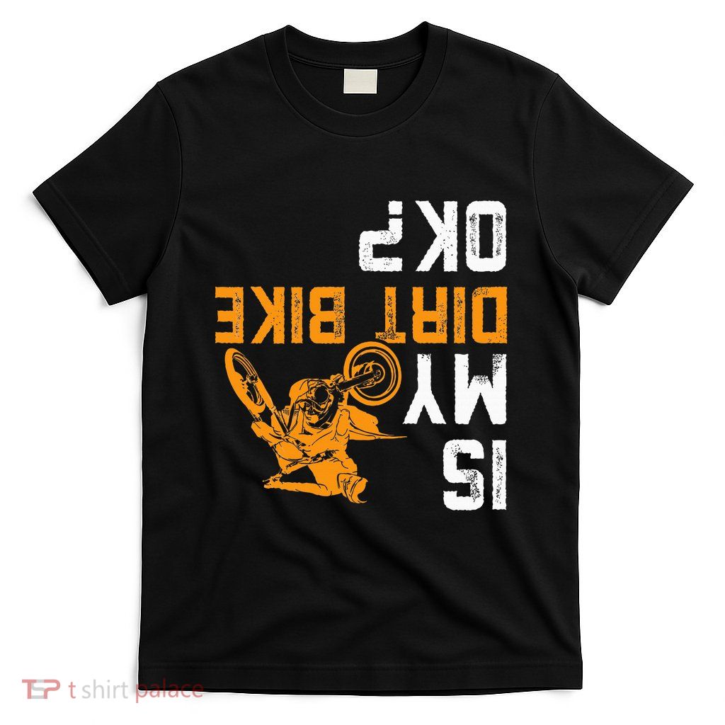 Upside Down Is My Dirt Bike Ok For Dirt Bikers T-Shirt