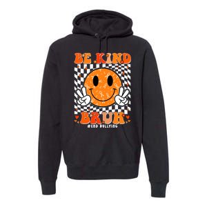 Unity Day Orange Anti Bullying Be Kind Bruh Kindness Premium Hoodie